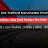 Emirates Old Trafford Manchester Pitch Report In Hindi